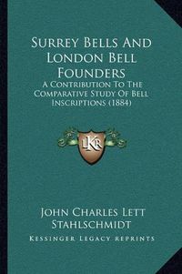 Cover image for Surrey Bells and London Bell Founders: A Contribution to the Comparative Study of Bell Inscriptions (1884)