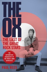 Cover image for The Ox: The Last of the Great Rock Stars: The Authorised Biography of The Who's John Entwistle