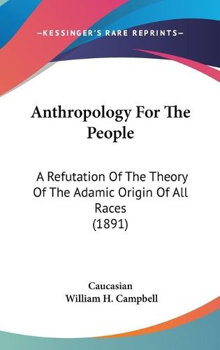 Cover image for Anthropology for the People: A Refutation of the Theory of the Adamic Origin of All Races (1891)