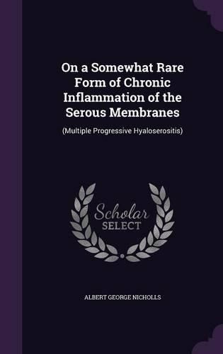 Cover image for On a Somewhat Rare Form of Chronic Inflammation of the Serous Membranes: (Multiple Progressive Hyaloserositis)