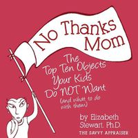 Cover image for No Thanks Mom: The Top Ten Objects Your Kids Do NOT Want (and what to do with them)