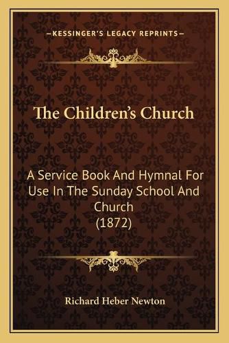 Cover image for The Children's Church: A Service Book and Hymnal for Use in the Sunday School and Church (1872)