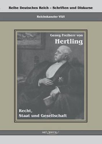 Cover image for Georg Freiherr von Hertling - Recht, Staat und Gesellschaft: Reihe Deutsches Reich Bd. VII/I