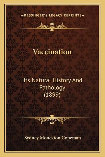 Cover image for Vaccination Vaccination: Its Natural History and Pathology (1899) Its Natural History and Pathology (1899)