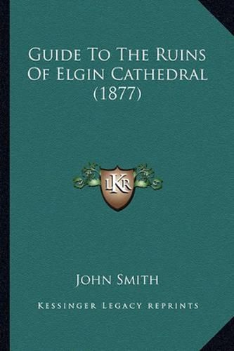 Cover image for Guide to the Ruins of Elgin Cathedral (1877)