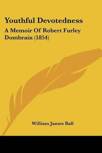 Cover image for Youthful Devotedness: A Memoir of Robert Furley Dombrain (1854)