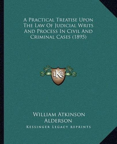 Cover image for A Practical Treatise Upon the Law of Judicial Writs and Process in Civil and Criminal Cases (1895)