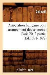 Cover image for Association Francaise Pour l'Avancement Des Sciences: Paris 20, 2 Partie.(Ed.1891-1892)