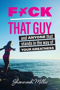 Cover image for F*ck That Guy: And Anyone That Stands in the Way of Your Greatness