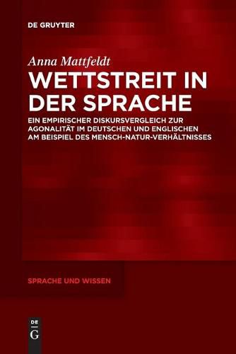 Wettstreit in Der Sprache: Ein Empirischer Diskursvergleich Zur Agonalitat Im Deutschen Und Englischen Am Beispiel Des Mensch-Natur-Verhaltnisses