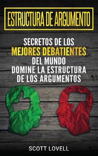 Cover image for Estructura de Argumento: Secretos de los Mejores Debatientes del Mundo - Domine la Estructura de los Argumentos (Spanish Edition)