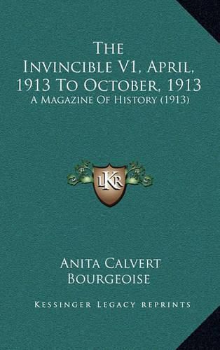 Cover image for The Invincible V1, April, 1913 to October, 1913: A Magazine of History (1913)