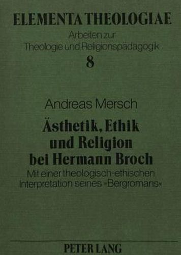 Aesthetik, Ethik Und Religion Bei Hermann Broch: Mit Einer Theologisch-Ethischen Interpretation Seines -Bergromans-