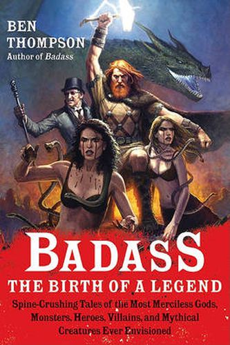 Cover image for Badass: The Birth of a Legend: Spine-Crushing Tales of the Most Merciless Gods, Monsters, Heroes, Villains, and Mythical Creatures Ever Envisioned