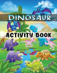Cover image for Dinosaur Activity Book for Kids: Ages 4-8 Workbook Including Coloring, Dot to Dot, Mazes, Word Search and More