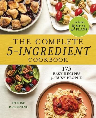 The Complete 5-Ingredient Cookbook: 175 Easy Recipes for Busy People