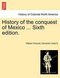 Cover image for History of the conquest of Mexico ... Sixth edition.