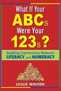 Cover image for What If Your ABC's Were Your 123's?: Building Connections Between Literacy and Numeracy