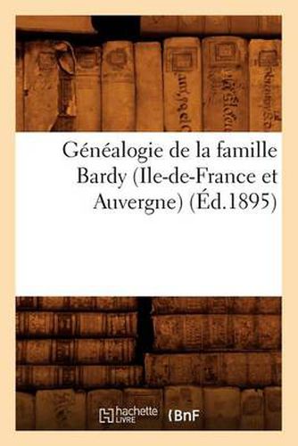 Genealogie de la Famille Bardy (Ile-De-France Et Auvergne) (Ed.1895)