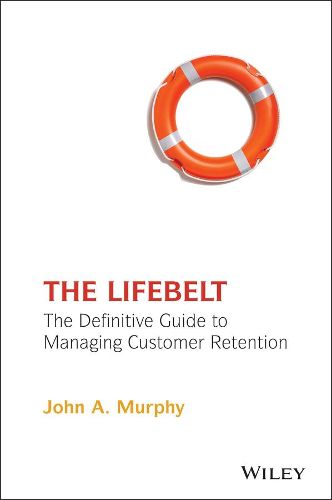 Cover image for The Life Belt: The Definitive Guide to Managing Customer Retention