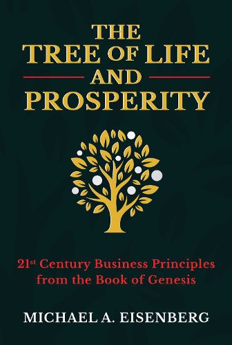 Cover image for The Tree of Life and Prosperity: 21st Century Business Principles from the Book of Genesis