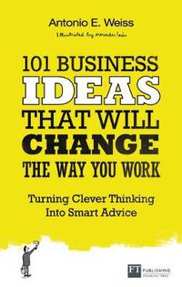 Cover image for 101 Business Ideas That Will Change the Way You Work: Turning Clever Thinking Into Smart Advice