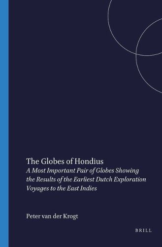 Cover image for The Globes of Hondius: A Most Important Pair of Globes Showing the Results of the Earliest Dutch Exploration Voyages to the East Indies