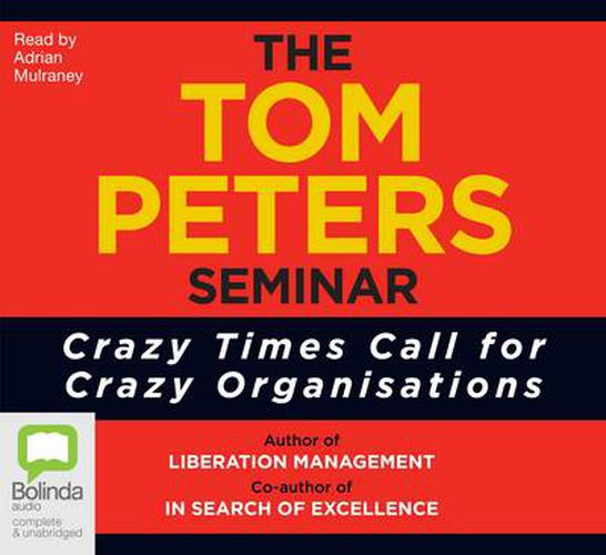 Cover image for The Tom Peters Seminar: Crazy Times Call for Crazy Organizations