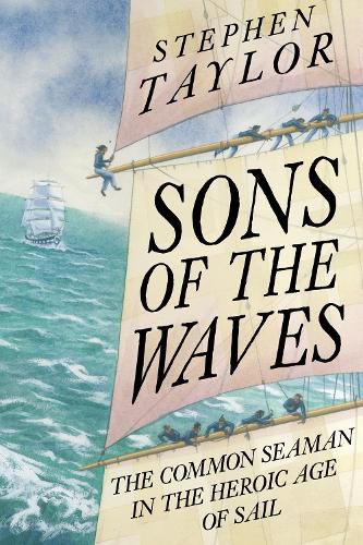 Sons of the Waves: The Common Seaman in the Heroic Age of Sail