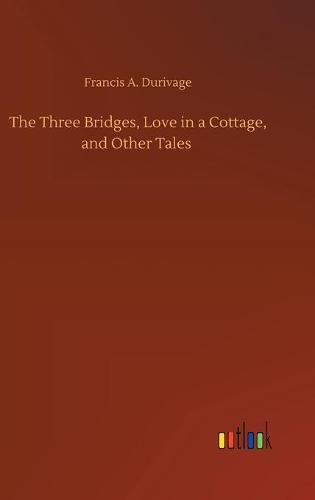 Cover image for The Three Bridges, Love in a Cottage, and Other Tales