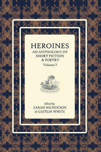 Cover image for Heroines Anthology: An Anthology of Short Fiction and Poetry: Vol 3