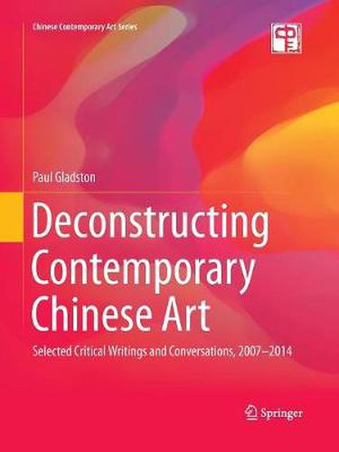 Cover image for Deconstructing Contemporary Chinese Art: Selected Critical Writings and Conversations, 2007-2014