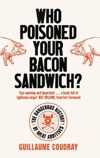 Cover image for Who Poisoned Your Bacon?: The Dangerous History of Meat Additives