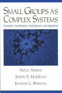 Cover image for Small Groups as Complex Systems: Formation, Coordination, Development, and Adaptation