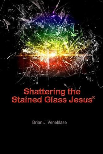 Cover image for Shattering the Stained Glass Jesus