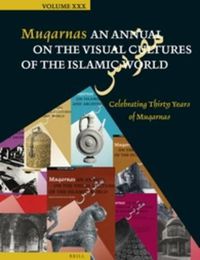 Cover image for Muqarnas, Volume 30: Celebrating Thirty Years of Muqarnas