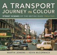 Cover image for A Transport Journey in Colour: Street Scenes of the British Isles 1949 - 1969
