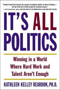 Cover image for It's All Politics: Winning in a World Where Hard Work and Talent Aren't Enough