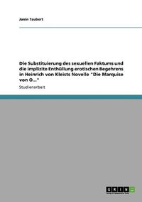 Cover image for Die Substituierung Des Sexuellen Faktums Und Die Implizite Enthullung Erotischen Begehrens in Heinrich Von Kleists Novelle Die Marquise Von O...