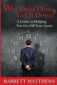 Cover image for Why Didn't You Get It Done?: A Guide To Helping YOU Get Off Your Assets