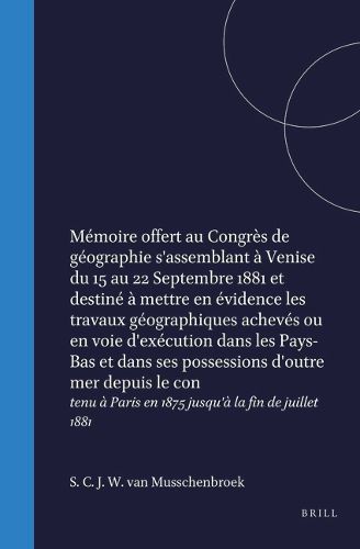 Cover image for Me?moire offert au Congre?s de ge?ographie s'assemblant a? Venise du 15 au 22 Septembre 1881 et destine? a? mettre en e?vidence les travaux ge?ographiques acheve?s ou en voie d'exe?cution dans les Pays-Bas et dans ses possessions d'outre mer depuis le con