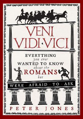 Veni, Vidi, Vici: Everything you ever wanted to know about the Romans but were afraid to ask