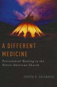 Cover image for A Different Medicine: Postcolonial Healing in the Native American Church