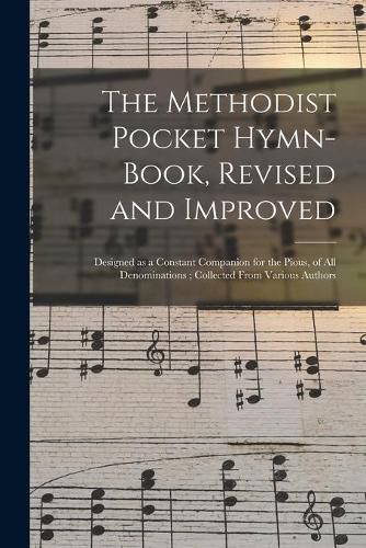 Cover image for The Methodist Pocket Hymn-book, Revised and Improved: Designed as a Constant Companion for the Pious, of All Denominations; Collected From Various Authors