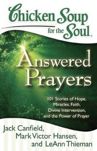 Cover image for Chicken Soup for the Soul: Answered Prayers: 101 Stories of Hope, Miracles, Faith, Divine Intervention, and the Power of Prayer