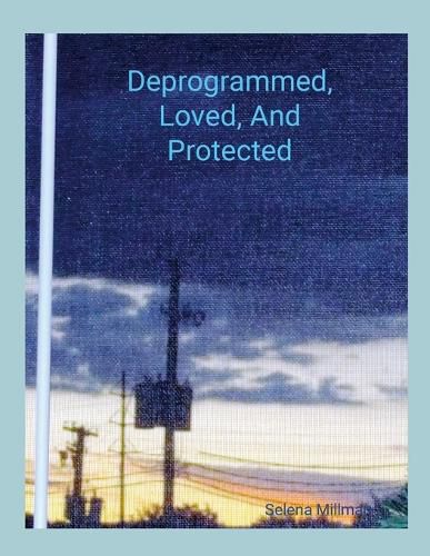 Cover image for Deprogrammed, Loved, And Protected