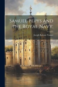 Cover image for Samuel Pepys and the Royal Navy;