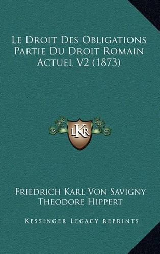 Cover image for Le Droit Des Obligations Partie Du Droit Romain Actuel V2 (1873)