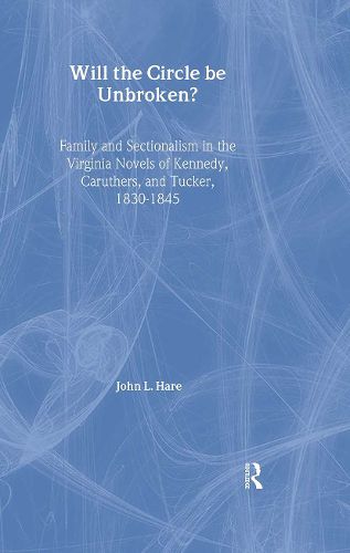 Cover image for Will the Circle Be Unbroken?: Family and Sectionalism in the Virginia Novels of Kennedy, Caruthers, and Tucker, 1830-1845