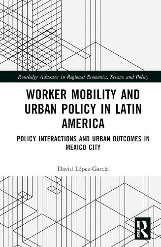 Cover image for Worker Mobility and Urban Policy in Latin America: Policy Interactions and Urban Outcomes in Mexico City